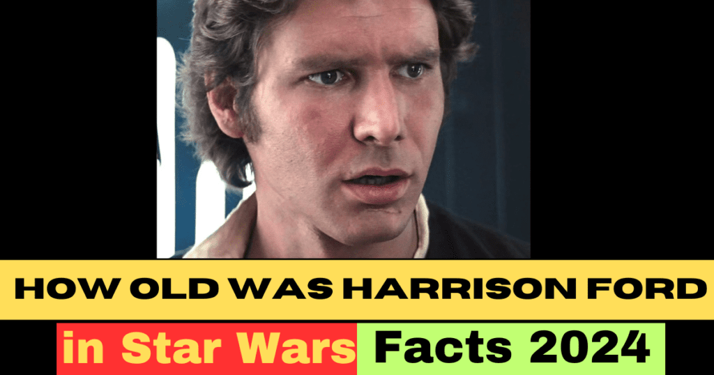 How Old was Harrison Ford in Star Wars: Facts 2024